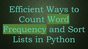Efficient Ways to Count Word Frequency and Sort Lists in Python