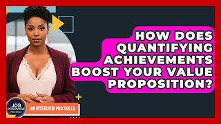 How Does Quantifying Achievements Boost Your Value Proposition? - Job Interview Pro Skills