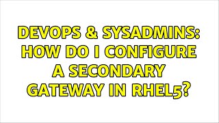 DevOps & SysAdmins: How do I configure a secondary gateway in RHEL5? (2 Solutions!!)