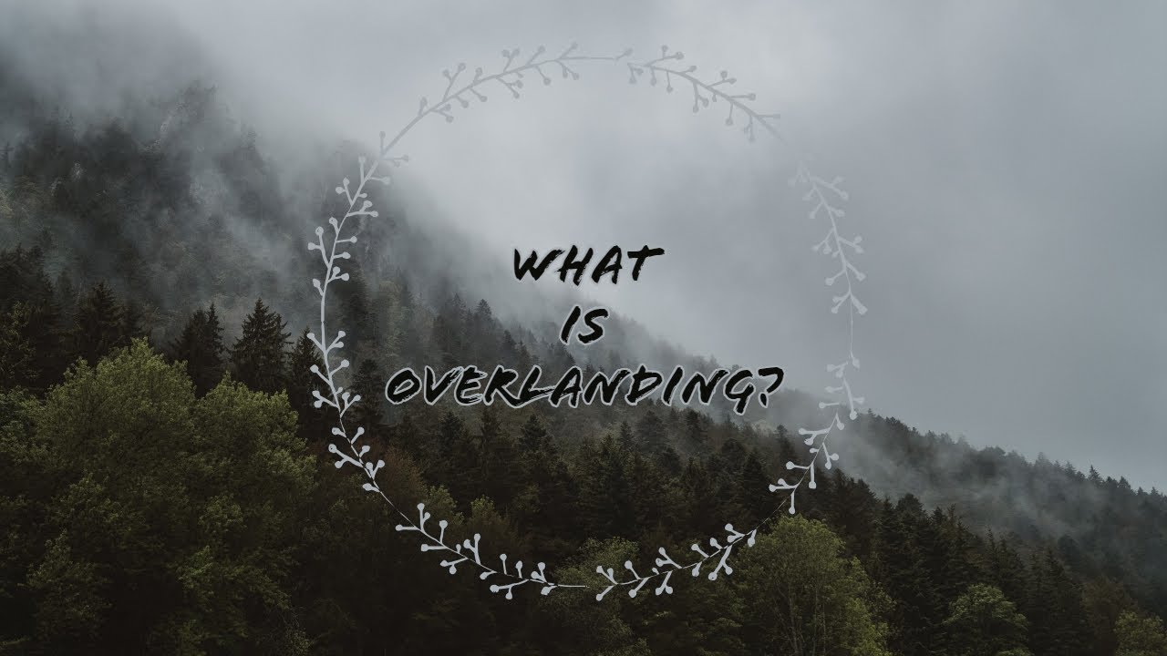 WHAT IS OVERLANDING?