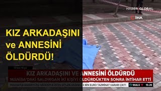 Kız Arkadaşını Ve Annesini Öldürüp İntihar Etti