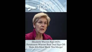 Elizabeth Warren Rips DOJ’s Paramount-Warner Bros. Deal Sign-Off: ‘State AGs Must Block This Merger’