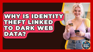 Why Is Identity Theft Linked To Dark Web Data? - Student Score Builder