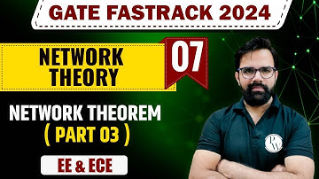 Network Theory 07 | Network Theorem (Part 03) | EE & ECE | GATE 2024 FastTrack Batch