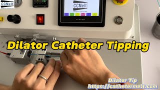 Dilator Catheter Tipping Process - CatheterMelt catheter tipping machine
