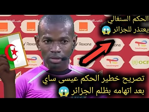 تصريح خطير من الحكم السنغالي عيسى ساي بسبب اتهامه بظلم الجزائر الحكم السنغالي يعتذر للشعب الجزائري