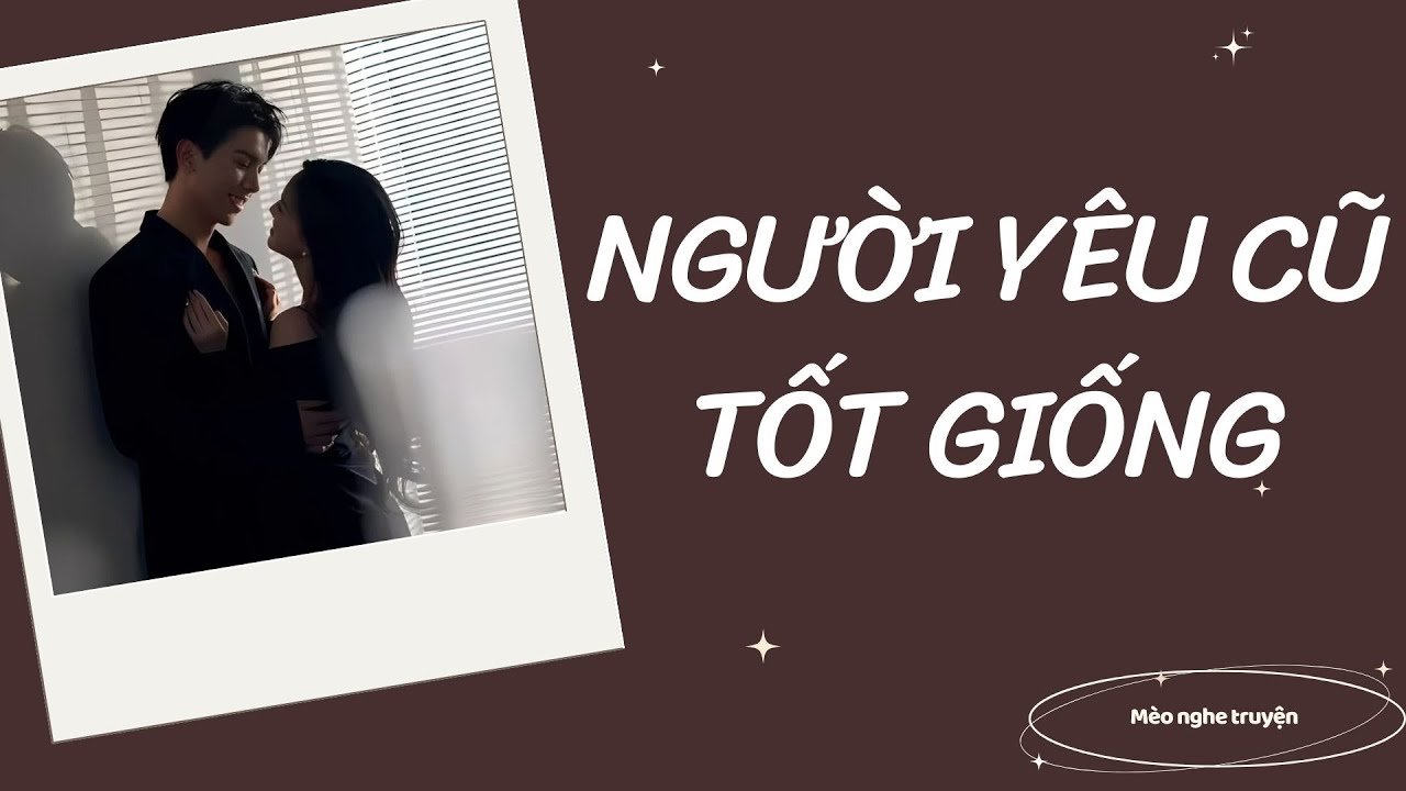 [truyện mắc cỡ] NGƯỜI YÊU CŨ TỐT GIỐNG - Mèo nghe truyện.