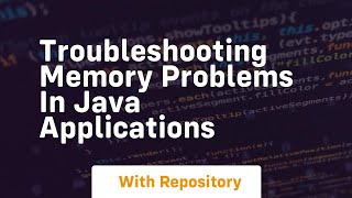 Troubleshooting memory problems in java applications