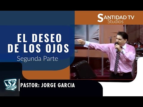 EL DESEO DE LOS OJOS #2 Pastor Jorge Garcia - YouTube