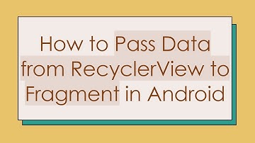 How to Pass Data from RecyclerView to Fragment in Android