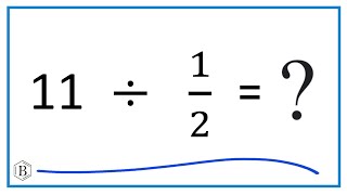 11 Divided by  1/2   (Eleven Divided by One-Half)
