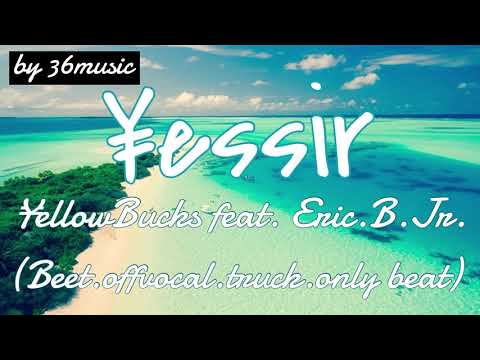 Yessir(feat. Eric.B.Jr.) ¥ellowBucks [beat.offvocal.カラオケ] イエッサー　イエローバックス＊高音質、重低音、バトルビート、FREETRACK、歌詞