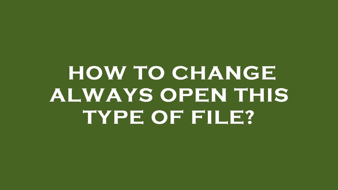 How to change always open this type of file?