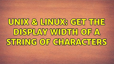 Unix & Linux: Get the display width of a string of characters (5 Solutions!!)