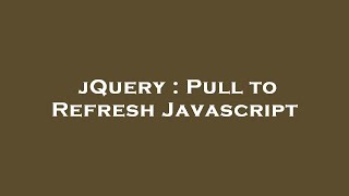 jQuery : Pull to Refresh Javascript