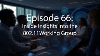 Episode 66: Inside Insight Into the IEEE 802.11 Working Group
