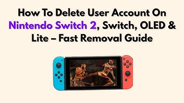 How To Delete User Account On Nintendo Switch 2, Switch, OLED & Lite – Fast Removal Guide