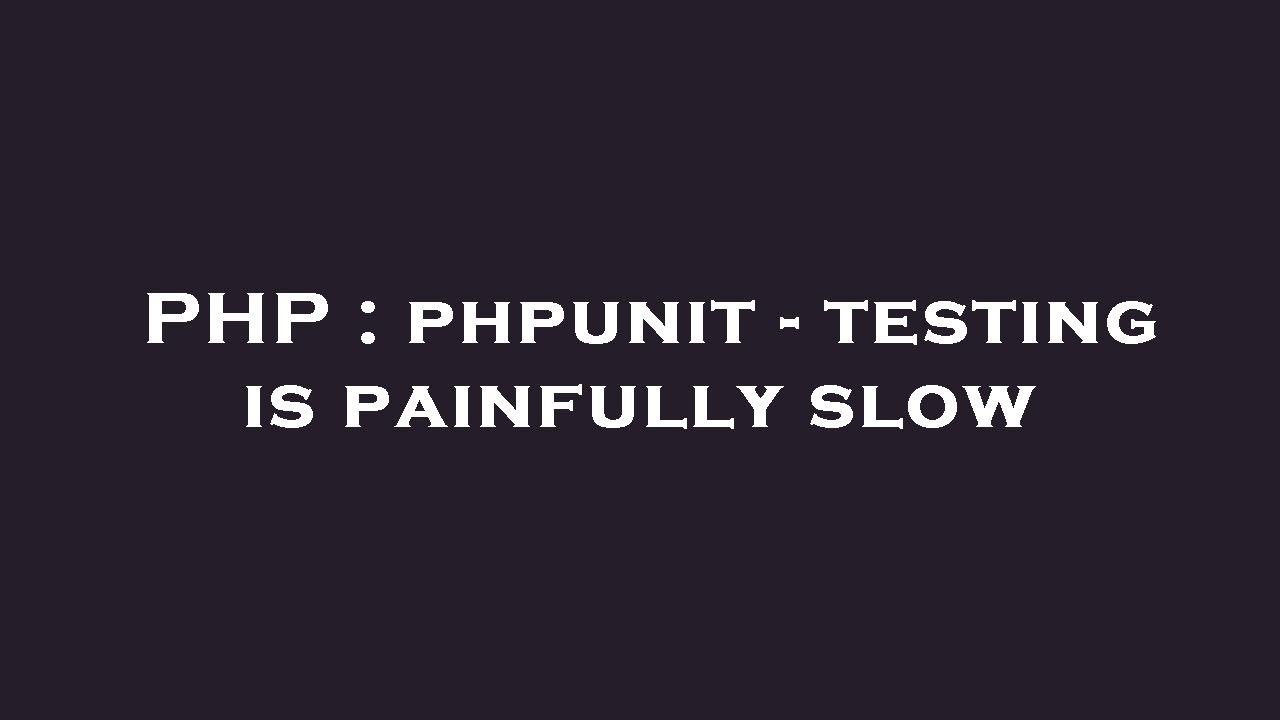 PHP : phpunit - testing is painfully slow - YouTube