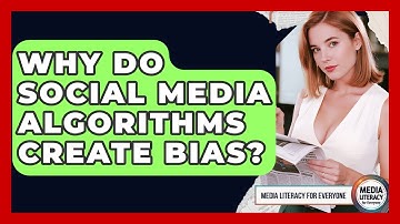 Why Do Social Media Algorithms Create Bias? - Media Literacy For Everyone