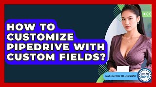 How To Customize Pipedrive With Custom Fields? - Sales Pro Blueprint
