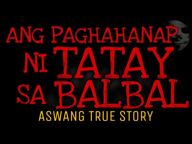 ANG PAGHAHANAP NI TATAY SA BALBAL | Aswang True Story