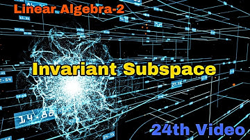 Invariant Subspace | 24th Video