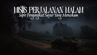 Mistis Perjalanan Malam Hari Yang Mencekam Sopir Pengangkut Sayur