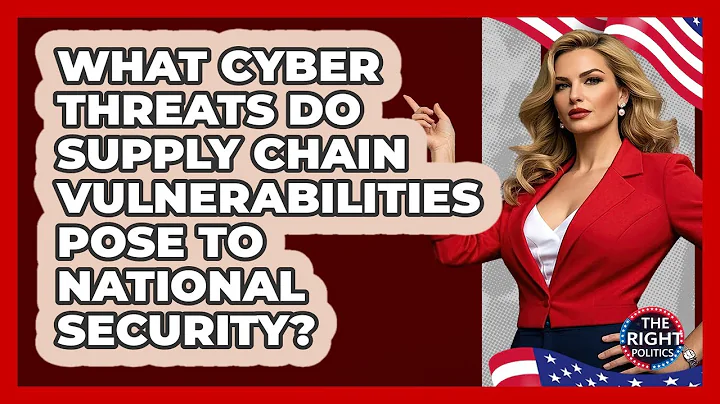 What Cyber Threats Do Supply Chain Vulnerabilities Pose To National Security? - The Right Politics