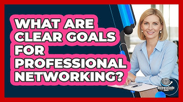 What Are Clear Goals For Professional Networking?
