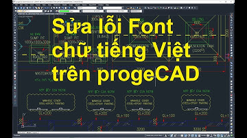 Hướng dẫn sửa lỗi Font chữ tiếng Việt trên progeCAD/ AutoCAD