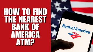 How to Find the Nearest Bank of America ATM?