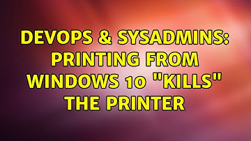 DevOps & SysAdmins: Printing from windows 10 "kills" the printer (2 Solutions!!)