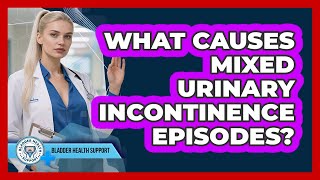 What Causes Mixed Urinary Incontinence Episodes?
