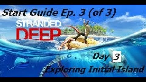 Stranded Deep. Start Guide. Ep 3 (of 3). Day 3. Almost ready to go find a home island.