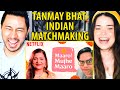 TANMAY BHATT | NETFLIX INDIAN MATCHMAKING | Reaction by Jaby Koay & Achara Kirk