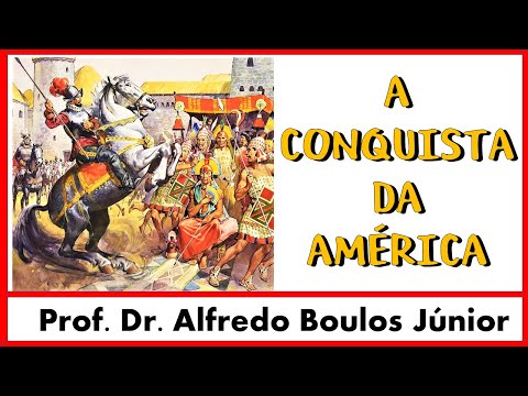 A Conquista da América  - Prof. Dr. Alfredo Boulos Júnior