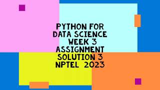 Python for Data science | NPTEL | Week 3 | assignment solution 3 | 2023