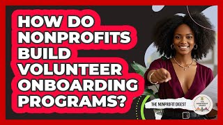How Do Nonprofits Build Volunteer Onboarding Programs?