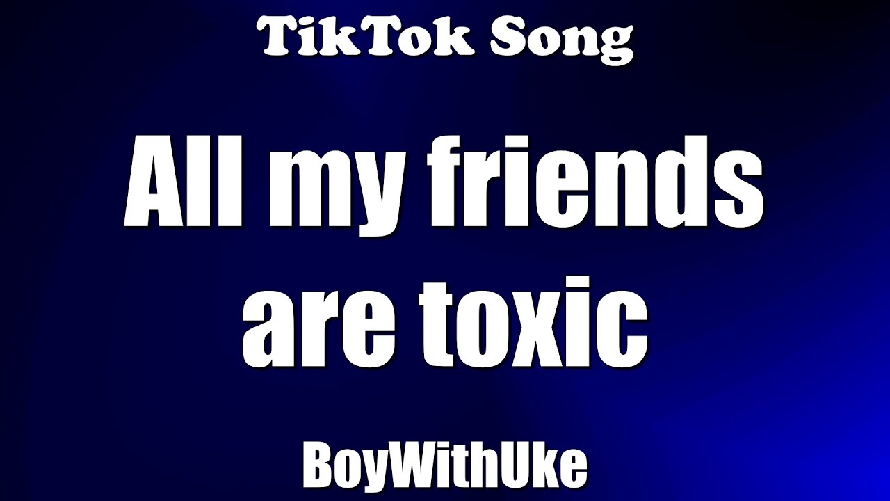 Watch BoyWithUke - Toxic (Lyrics)  All my friends are toxic on  :  u/rossssor00