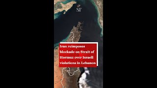 Iran reimposes blockade on Strait of Hormuz over Israeli violations in Lebanon