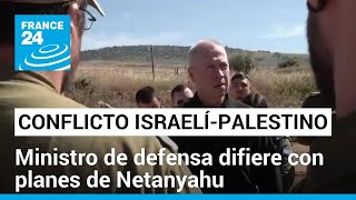 Ministro de Defensa israelí pidió a Netanyahu retirar las tropas de Gaza cuando acabe la guerra
