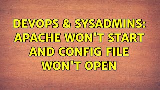 DevOps & SysAdmins: Apache won't start and config file won't open (4 Solutions!!) Wealth