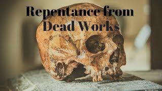 Repentance From Dead Works!