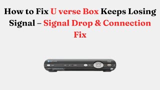 How to Fix U verse Box Keeps Losing Signal – Signal Drop & Connection Fix