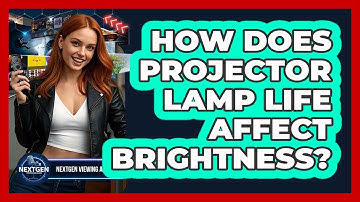How Does Projector Lamp Life Affect Brightness? - NextGen Viewing and Audio