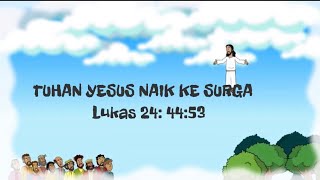 TUHAN YESUS NAIK KE SURGA Lukas 24:44-53 cerita alkitab anak sekolah minggu kenaikan Tuhan Yesus