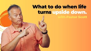 What to do when life turns upside down.