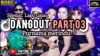 DJ TERBARU KUMPULAN LAGU DANGDUT PART 03 PURNAMA MERINDU VIRA!! FYP TIKTOK 2025 