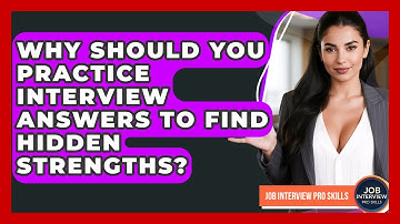 Why Should You Practice Interview Answers To Find Hidden Strengths? - Job Interview Pro Skills
