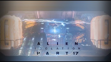 Alien Isolation Walkthrough Gameplay Part 17 - Overload The Beta Core (PC) No Commentary
